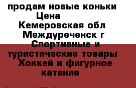 продам новые коньки › Цена ­ 1 350 - Кемеровская обл., Междуреченск г. Спортивные и туристические товары » Хоккей и фигурное катание   